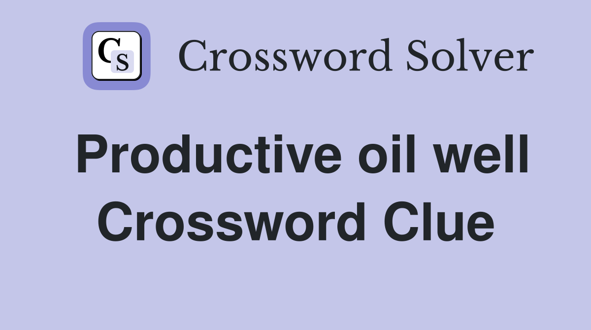 Productive oil well Crossword Clue Answers Crossword Solver